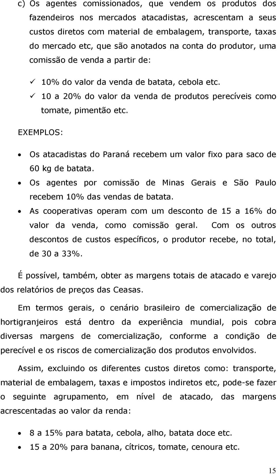 EXEMPLOS: Os atacadistas do Paraná recebem um valor fixo para saco de 60 kg de batata. Os agentes por comissão de Minas Gerais e São Paulo recebem 10% das vendas de batata.