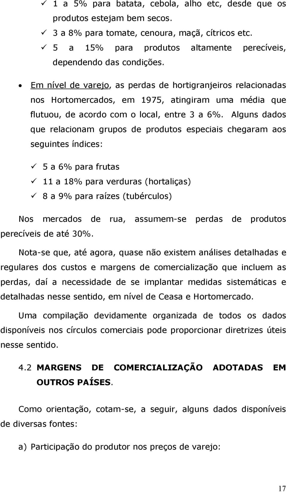 Alguns dados que relacionam grupos de produtos especiais chegaram aos seguintes índices: 5 a 6% para frutas 11 a 18% para verduras (hortaliças) 8 a 9% para raízes (tubérculos) Nos mercados de rua,