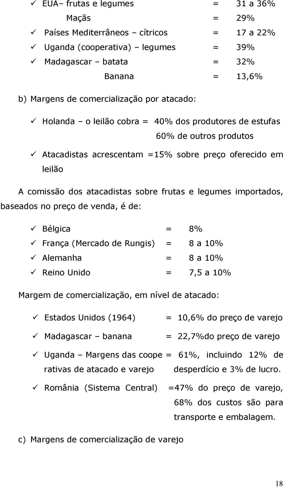 importados, baseados no preço de venda, é de: Bélgica = 8% França (Mercado de Rungis) = 8 a 10% Alemanha = 8 a 10% Reino Unido = 7,5 a 10% Margem de comercialização, em nível de atacado: Estados