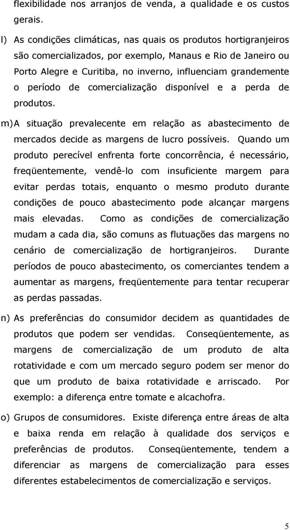 de comercialização disponível e a perda de produtos. m) A situação prevalecente em relação as abastecimento de mercados decide as margens de lucro possíveis.