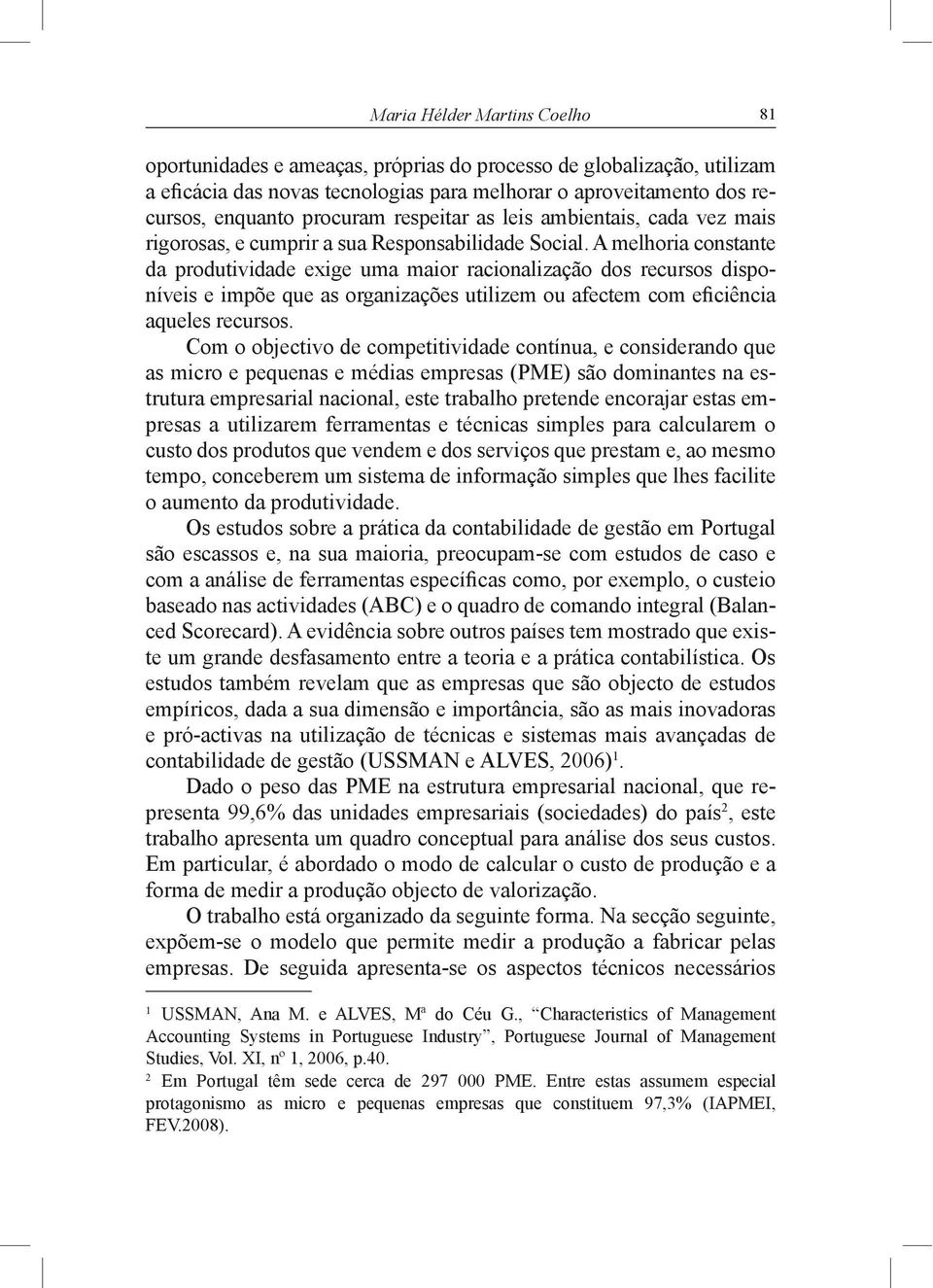 A melhoria constante da produtividade exige uma maior racionalização dos recursos dispo- QtYHLV H LPS}H TXH DV RUJDQL]Do}HV XWLOL]HP RX DIHFWHP FRP H FLrQFLD aqueles recursos.