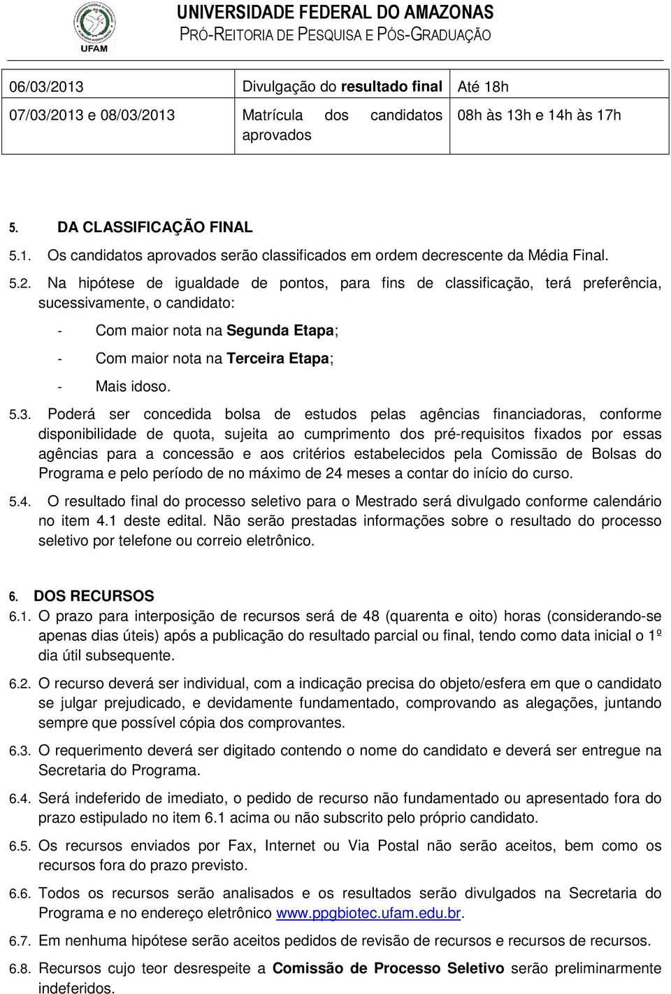 5.3. Poderá ser concedida bolsa de estudos pelas agências financiadoras, conforme disponibilidade de quota, sujeita ao cumprimento dos pré-requisitos fixados por essas agências para a concessão e aos