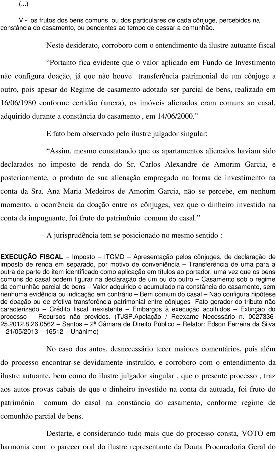 patrimonial de um cônjuge a outro, pois apesar do Regime de casamento adotado ser parcial de bens, realizado em 16/06/1980 conforme certidão (anexa), os imóveis alienados eram comuns ao casal,