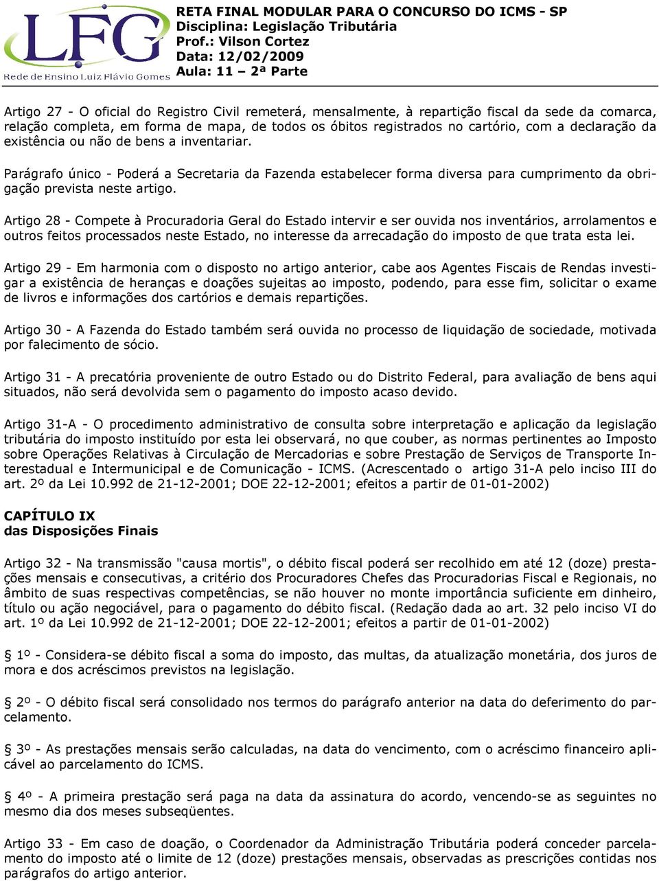 Artigo 28 - Compete à Procuradoria Geral do Estado intervir e ser ouvida nos inventários, arrolamentos e outros feitos processados neste Estado, no interesse da arrecadação do imposto de que trata