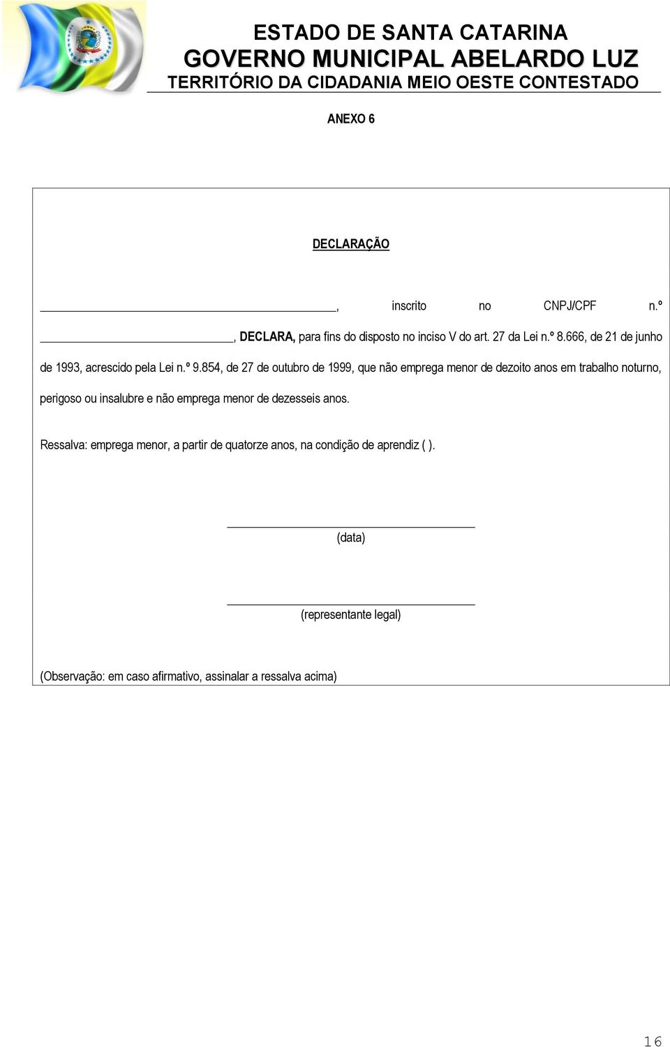 854, de 27 de outubro de 1999, que não emprega menor de dezoito anos em trabalho noturno, perigoso ou insalubre e não