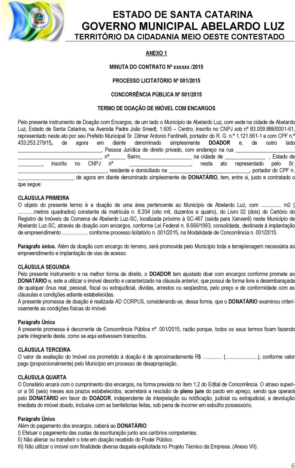 886/0001-61, representado neste ato por seu Prefeito Municipal Sr. Dilmar Antonio Fantinelli, portador do R. G. n.º 1.121.661-1 e com CPF n.º 433.253.