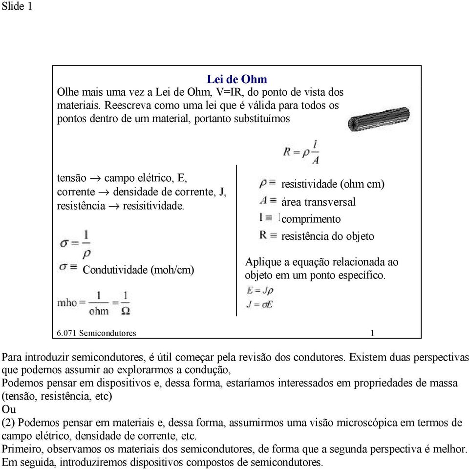 Condutividade (moh/cm) resistividade (ohm cm) área transversal comprimento resistência do objeto Aplique a equação relacionada ao objeto em um ponto específico. 6.