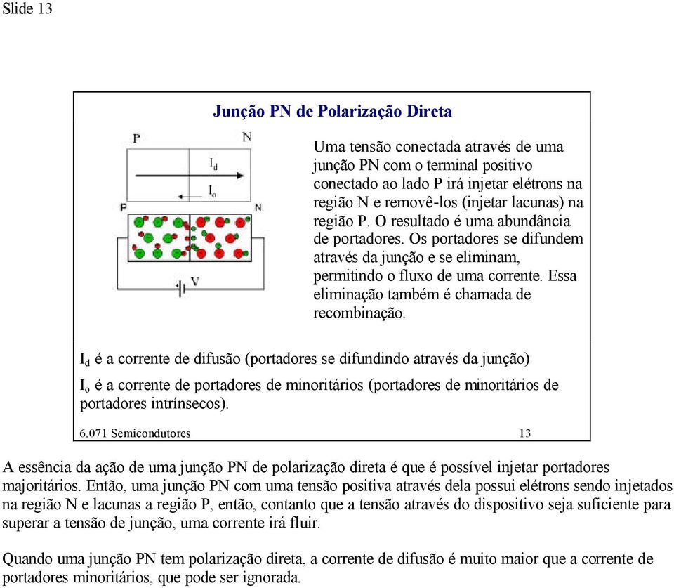 I d é a corrente de difusão (portadores se difundindo através da junção) I o é a corrente de portadores de minoritários (portadores de minoritários de portadores intrínsecos). 6.