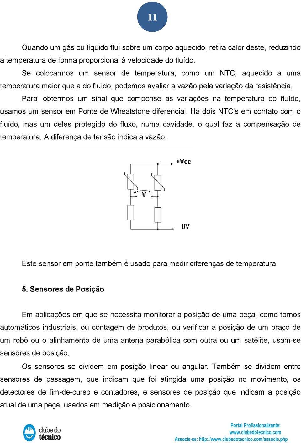 Para obtermos um sinal que compense as variações na temperatura do fluído, usamos um sensor em Ponte de Wheatstone diferencial.