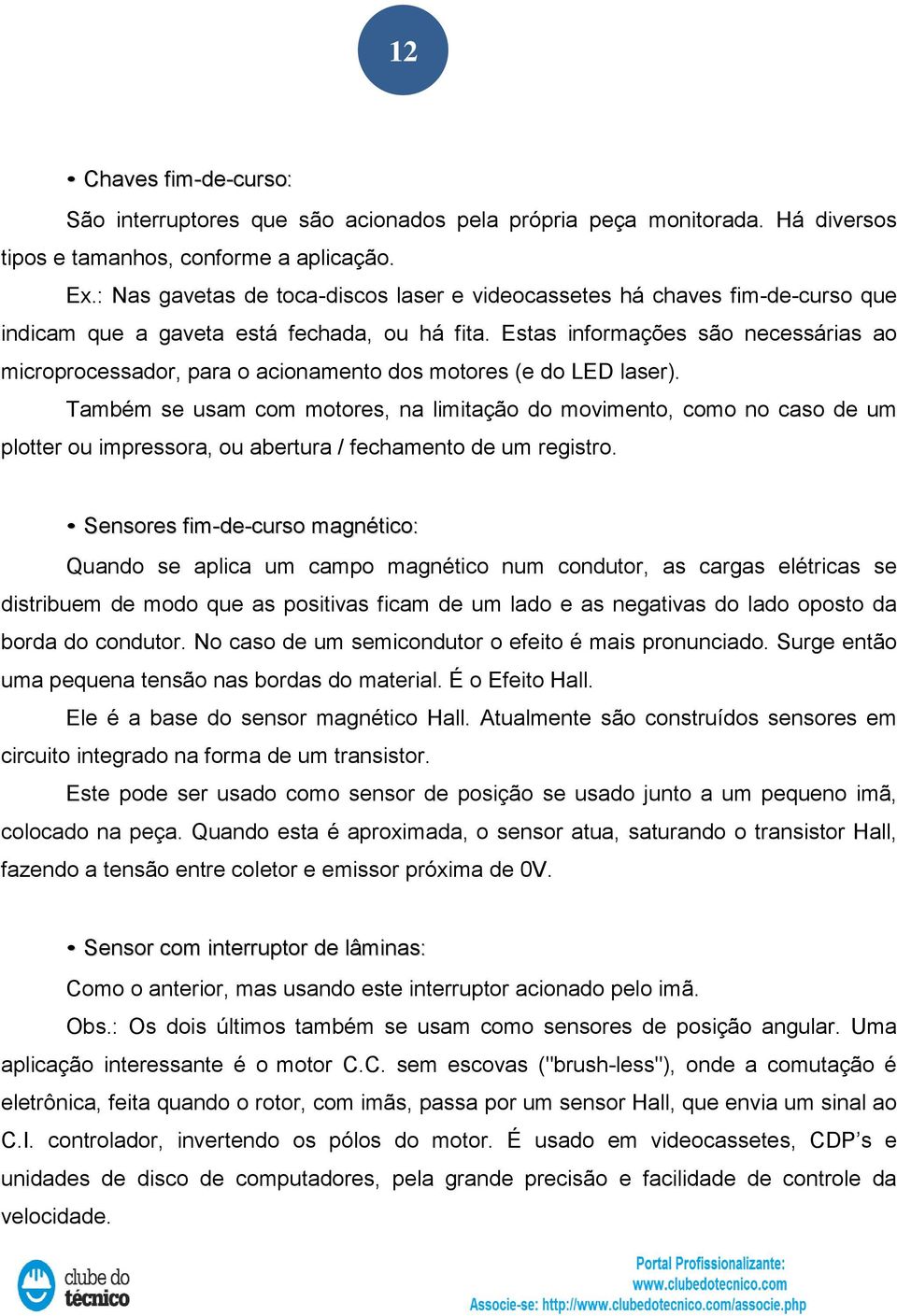 Estas informações são necessárias ao microprocessador, para o acionamento dos motores (e do LED laser).