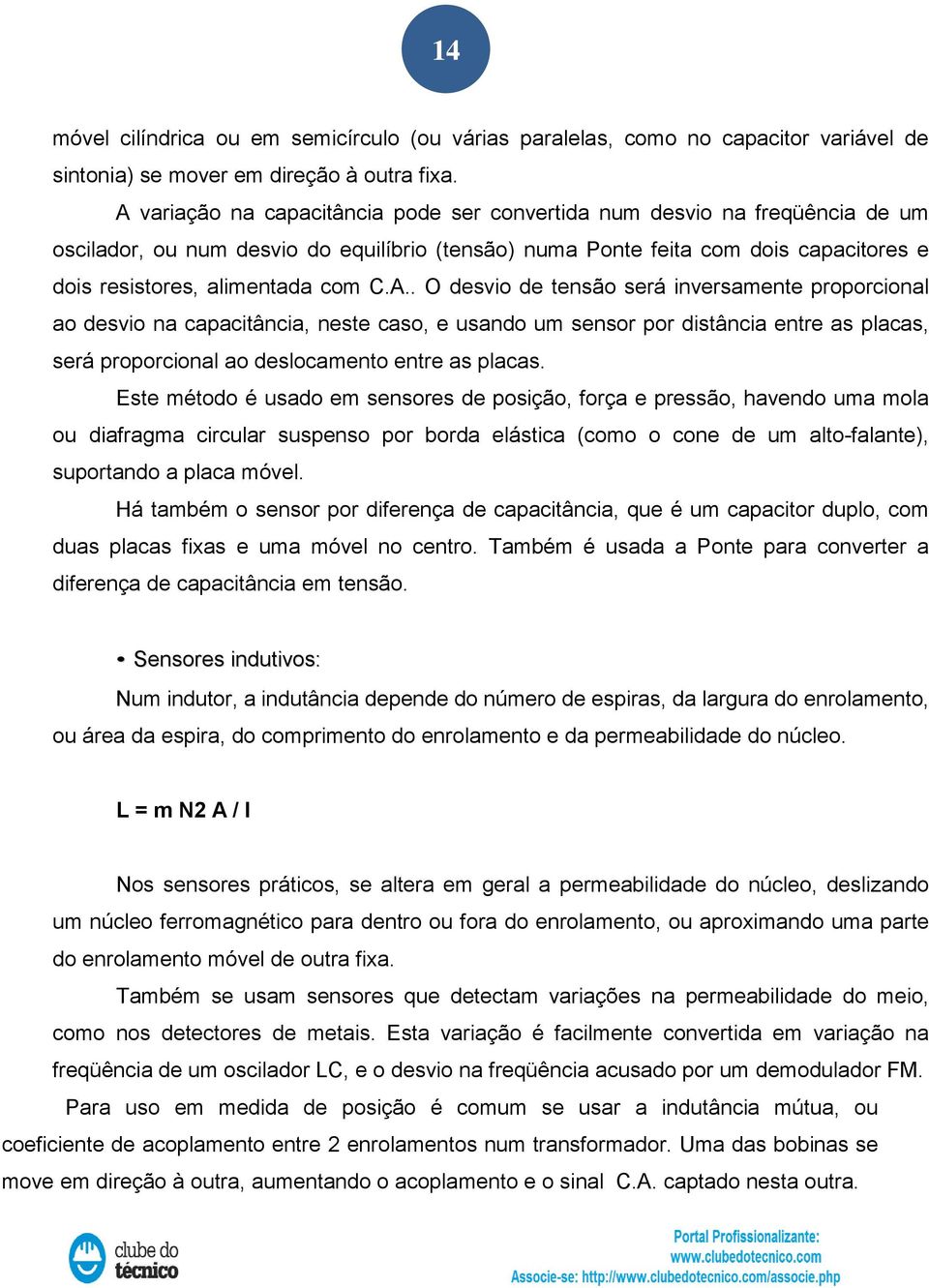 A.. O desvio de tensão será inversamente proporcional ao desvio na capacitância, neste caso, e usando um sensor por distância entre as placas, será proporcional ao deslocamento entre as placas.