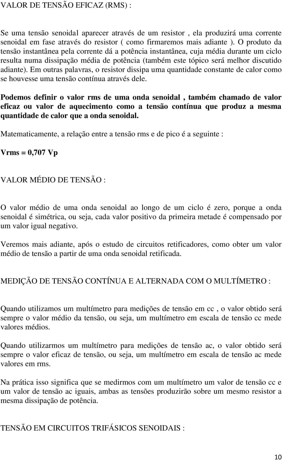 Em outras palavras, o resistor dissipa uma quantidade constante de calor como se houvesse uma tensão contínua através dele.