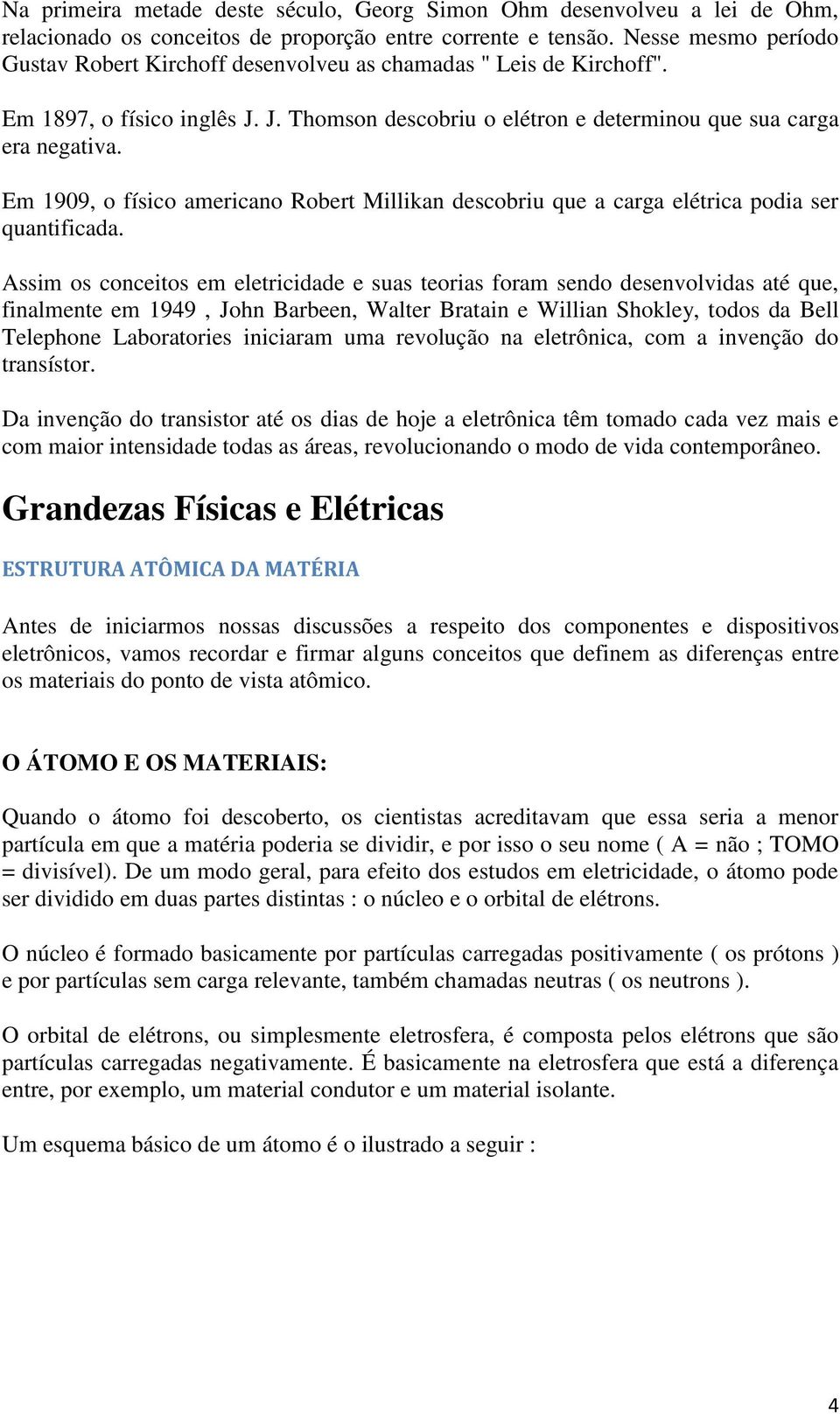 Em 1909, o físico americano Robert Millikan descobriu que a carga elétrica podia ser quantificada.