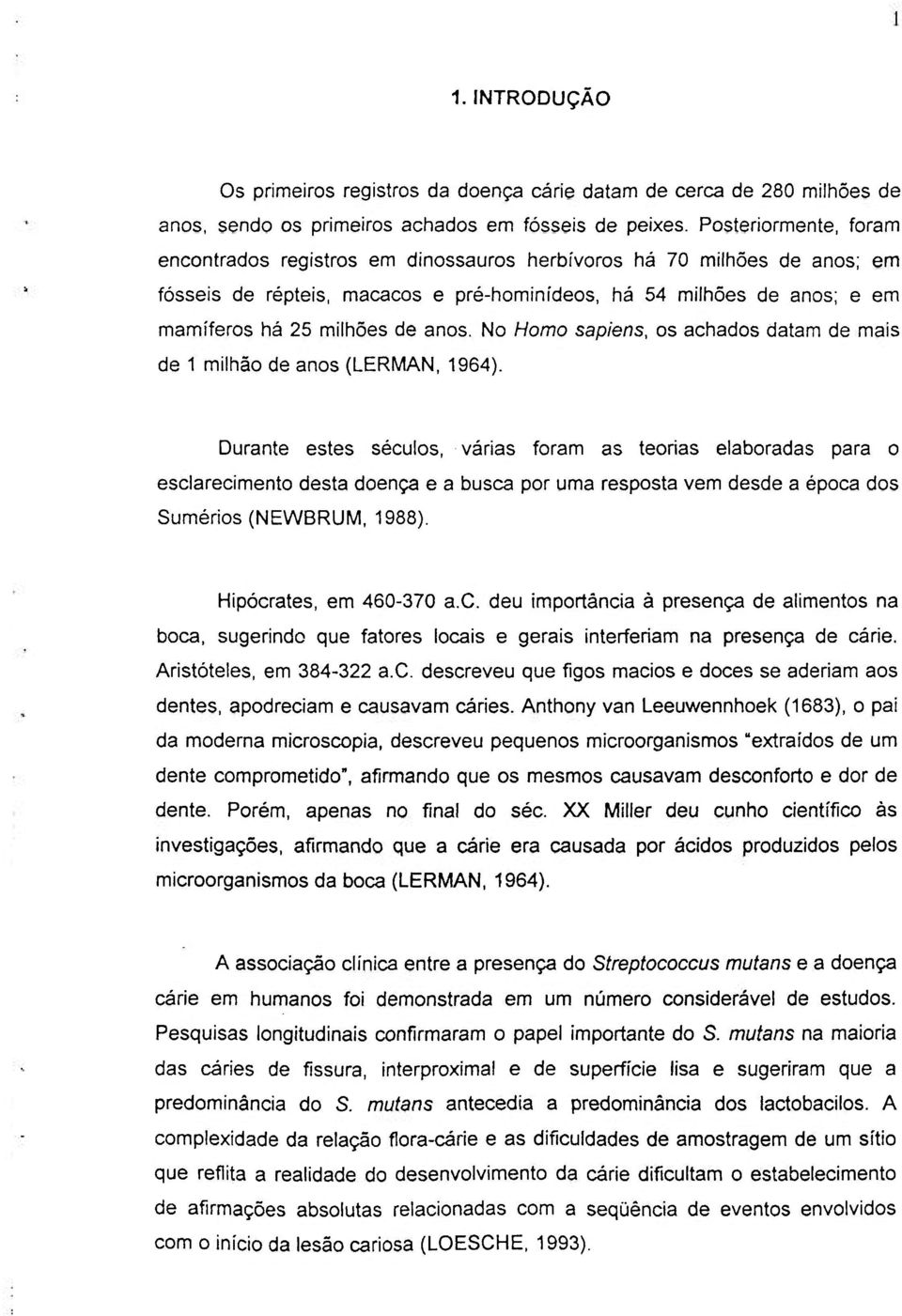 anos. No Homo sapiens, os achados datam de mais de 1 milhão de anos (LERMAN, 1964).