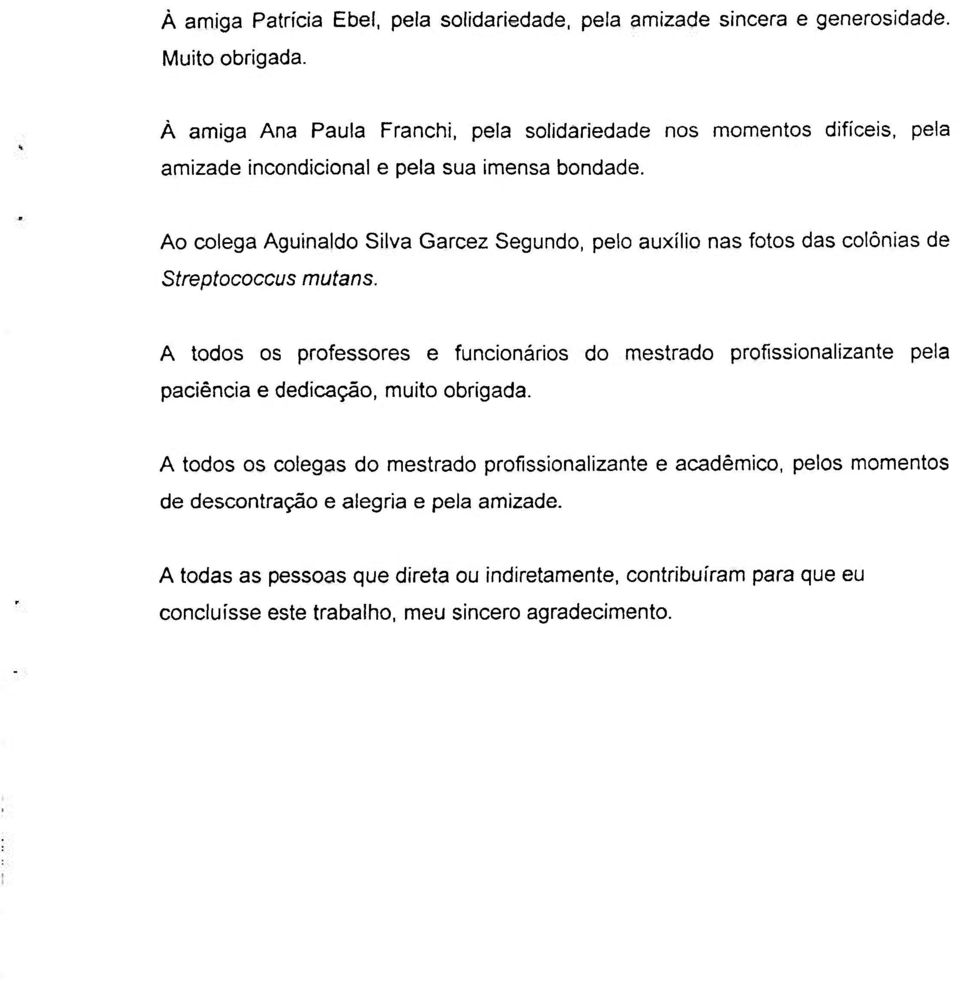 Ao colega Aguinaldo Silva Garcez Segundo, pelo auxílio nas fotos das colônias de Streptococcus mutans.