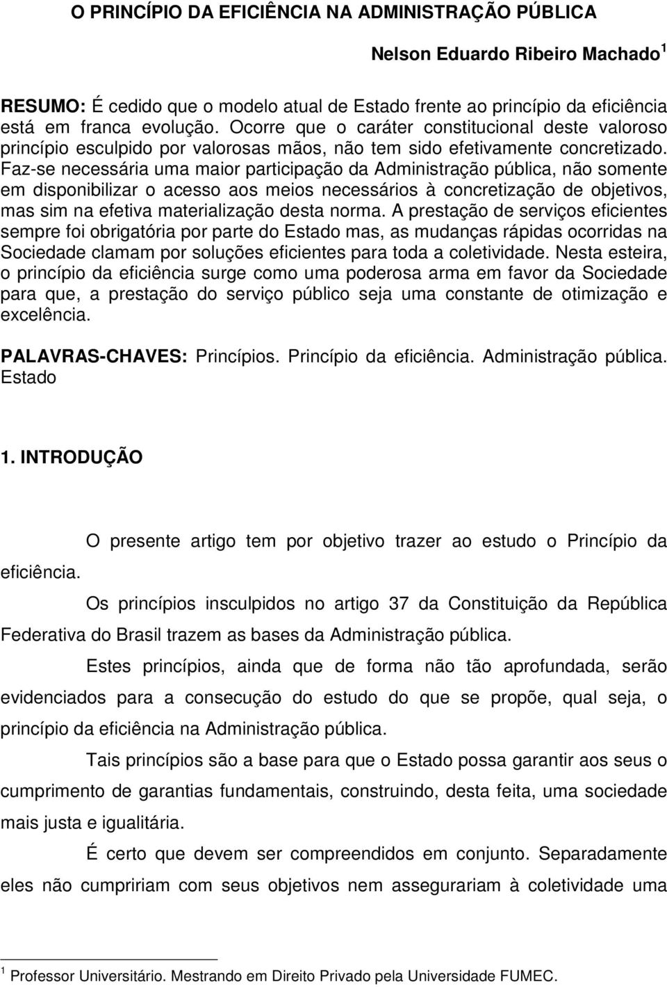 Faz-se necessária uma maior participação da Administração pública, não somente em disponibilizar o acesso aos meios necessários à concretização de objetivos, mas sim na efetiva materialização desta