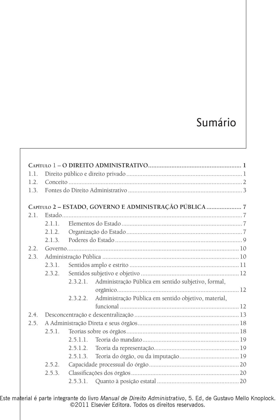 .. 10 2.3.1. Sentidos amplo e estrito... 11 2.3.2. Sentidos subjetivo e objetivo... 12 2.3.2.1. Administração Pública em sentido subjetivo, formal, orgânico... 12 2.3.2.2. Administração Pública em sentido objetivo, material, funcional.