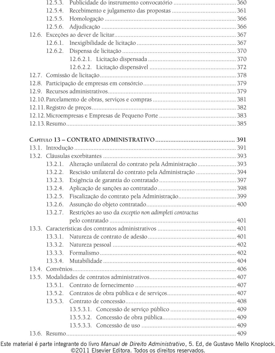 .. 378 12.8. Participação de empresas em consórcio... 379 12.9. Recursos administrativos... 379 12.10. Parcelamento de obras, serviços e compras... 381 12.11. Registro de preços... 382 12.12. Microempresas e Empresas de Pequeno Porte.