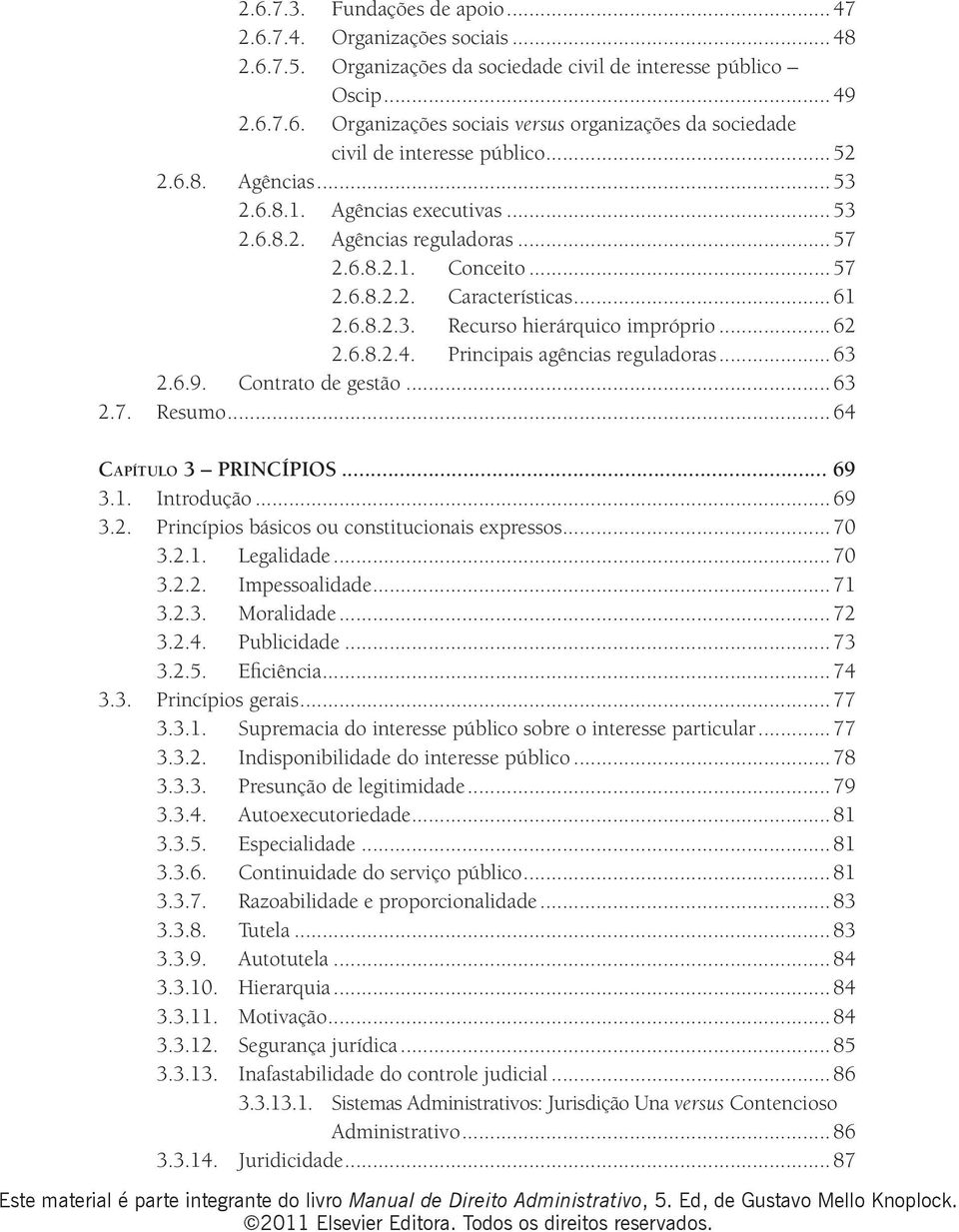 .. 62 2.6.8.2.4. Principais agências reguladoras... 63 2.6.9. Contrato de gestão... 63 2.7. Resumo... 64 Capítulo 3 PRINCÍPIOS... 69 3.1. Introdução... 69 3.2. Princípios básicos ou constitucionais expressos.