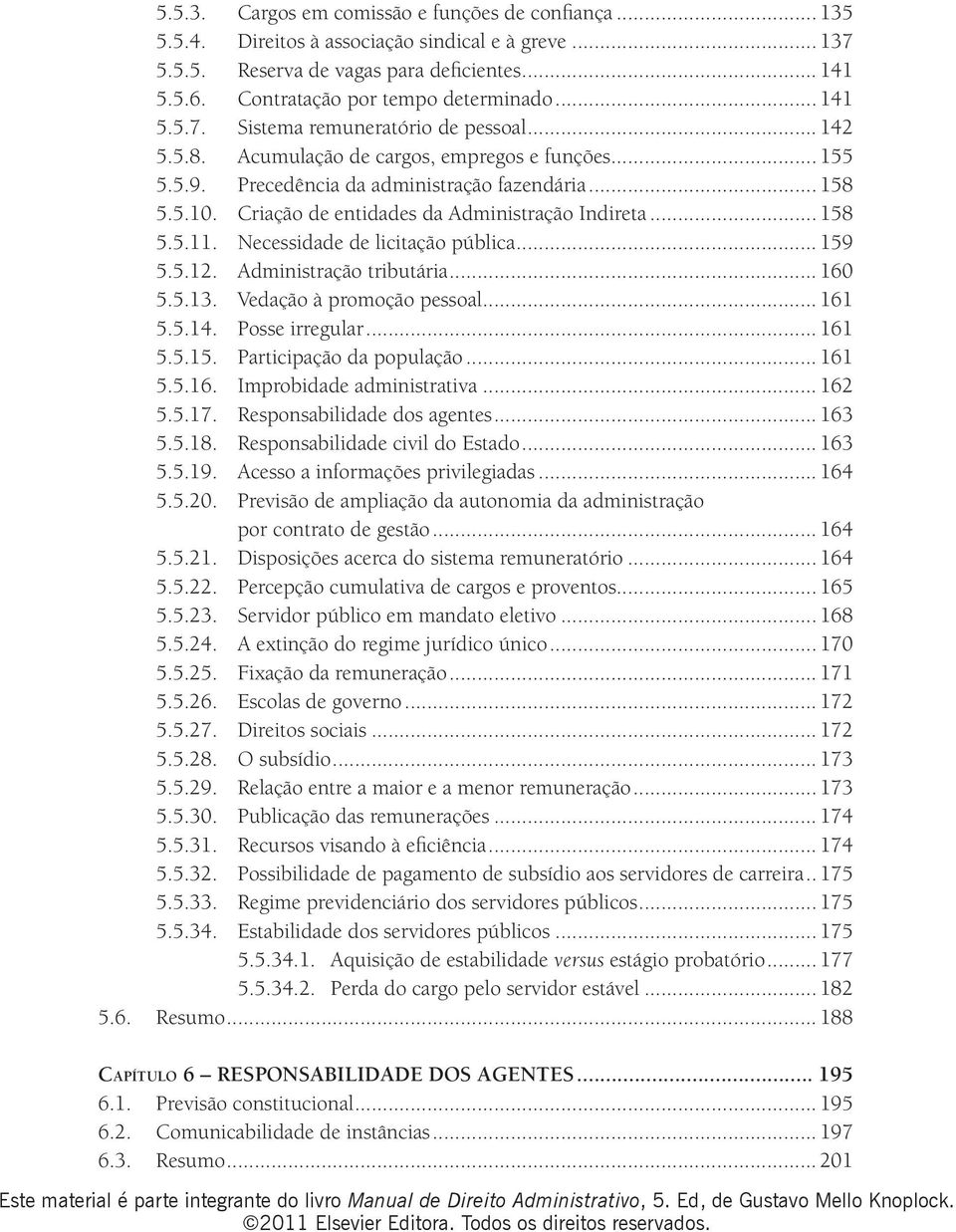 Criação de entidades da Administração Indireta... 158 5.5.11. Necessidade de licitação pública... 159 5.5.12. Administração tributária... 160 5.5.13. Vedação à promoção pessoal... 161 5.5.14.