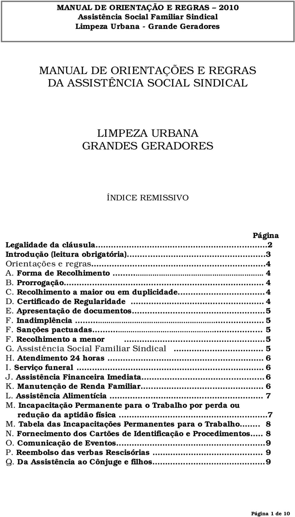 Inadimplência... 5 F. Sanções pactuadas... 5 F. Recolhimento a menor...5 G.... 5 H. Atendimento 24 horas... 6 I. Serviço funeral... 6 J. Assistência Financeira Imediata... 6 K.