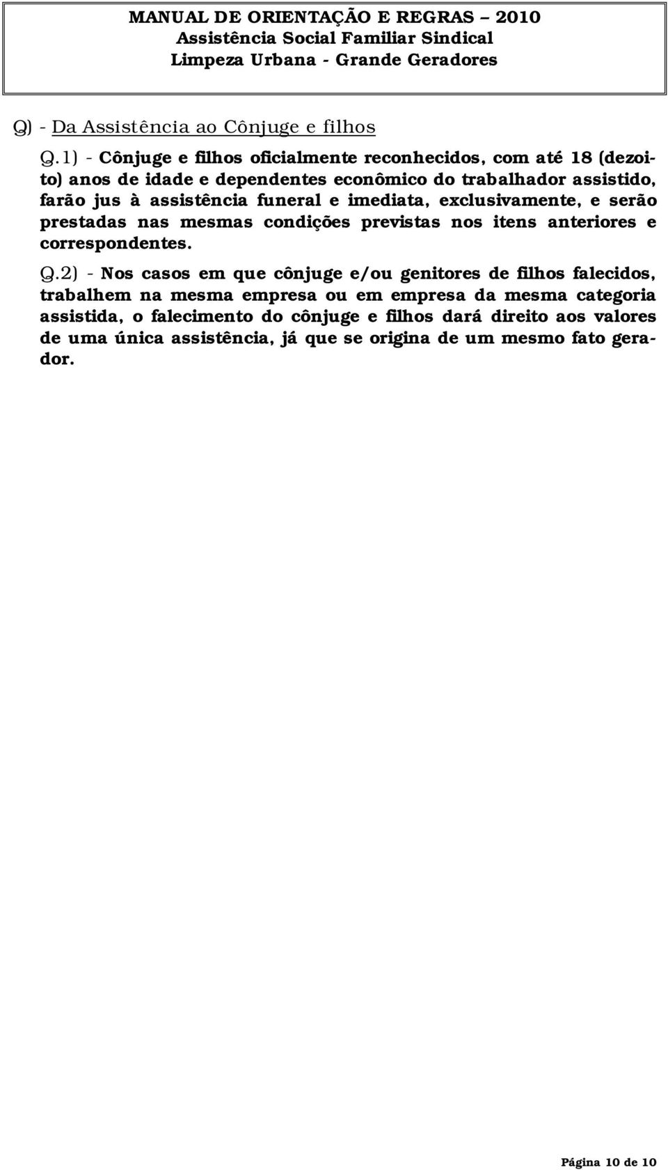 assistência funeral e imediata, exclusivamente, e serão prestadas nas mesmas condições previstas nos itens anteriores e correspondentes. Q.