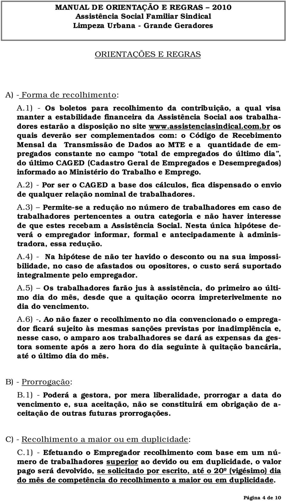 br os quais deverão ser complementados com: o Código de Recebimento Mensal da Transmissão de Dados ao MTE e a quantidade de empregados constante no campo total de empregados do último dia, do último