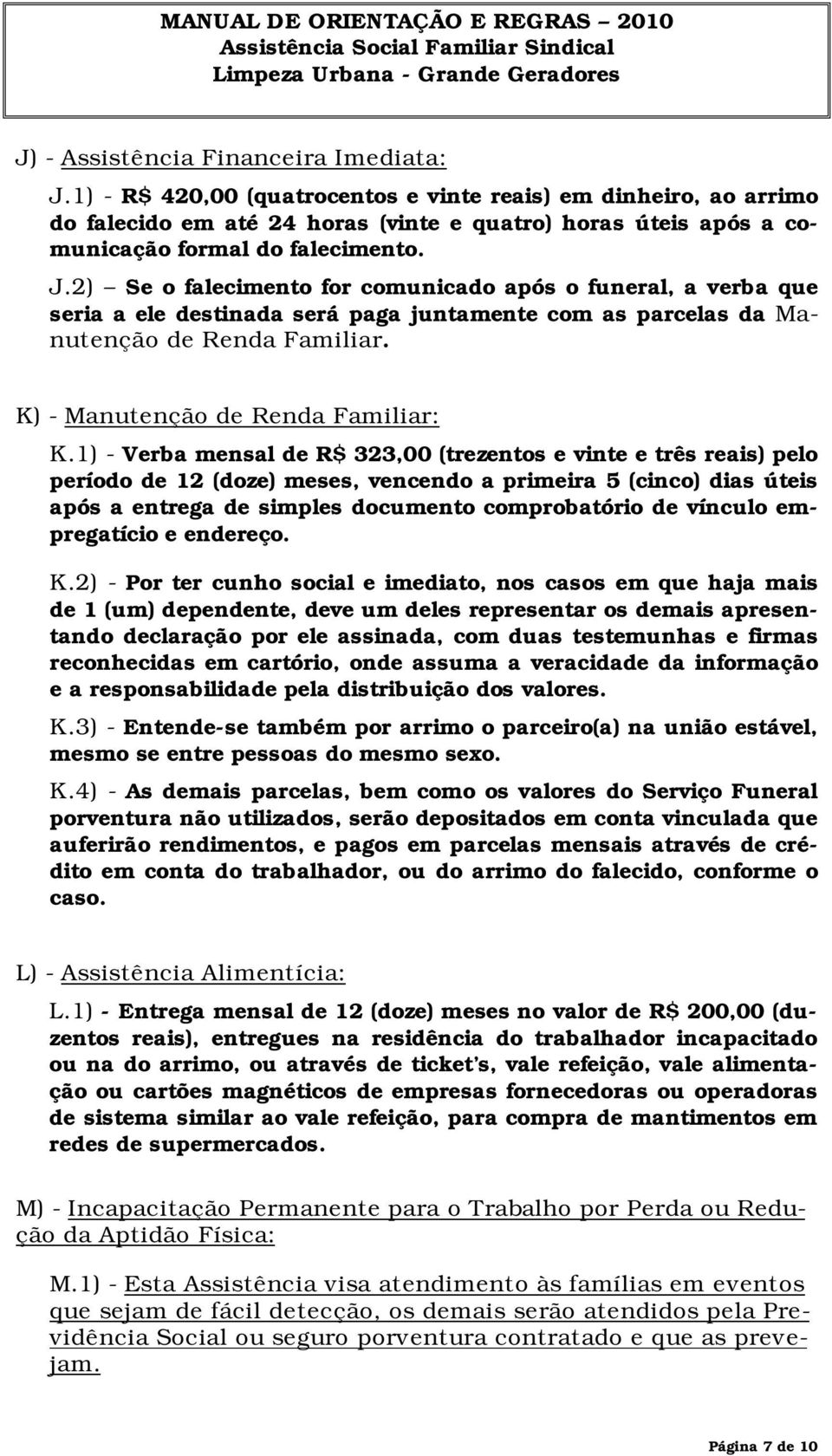 2) Se o falecimento for comunicado após o funeral, a verba que seria a ele destinada será paga juntamente com as parcelas da Manutenção de Renda Familiar. K) - Manutenção de Renda Familiar: K.