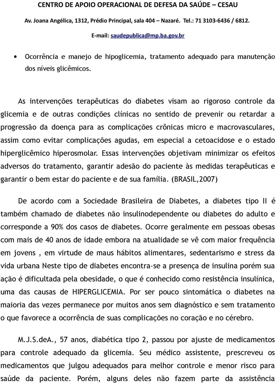 micro e macrovasculares, assim como evitar complicações agudas, em especial a cetoacidose e o estado hiperglicêmico hiperosmolar.