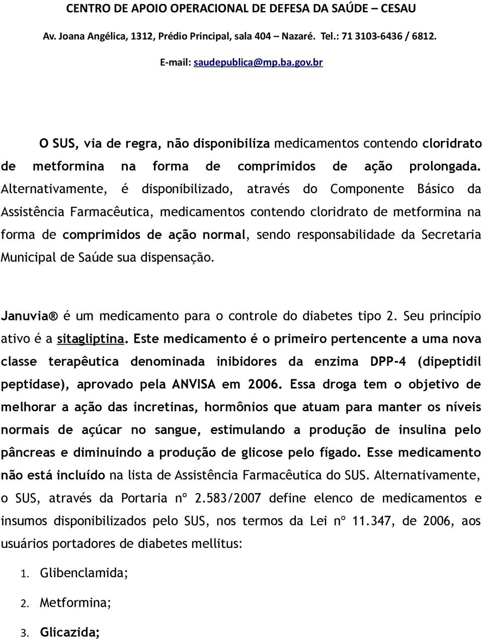 responsabilidade da Secretaria Municipal de Saúde sua dispensação. Januvia é um medicamento para o controle do diabetes tipo 2. Seu princípio ativo é a sitagliptina.