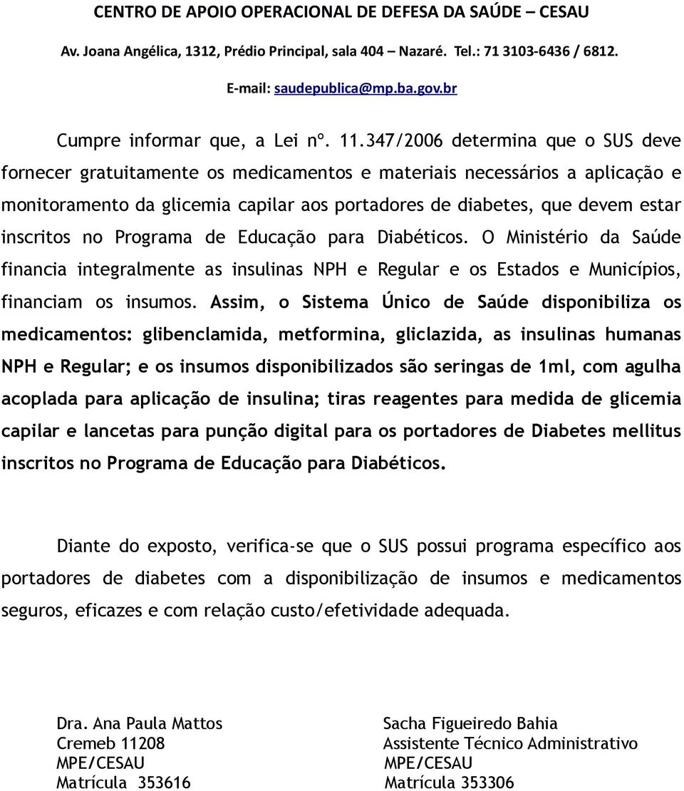 no Programa de Educação para Diabéticos. O Ministério da Saúde financia integralmente as insulinas NPH e Regular e os Estados e Municípios, financiam os insumos.