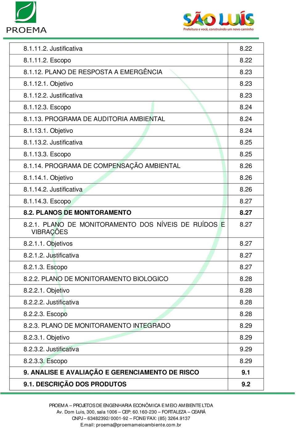 2. PLANOS DE MONITORAMENTO 8.27 8.2.1. PLANO DE MONITORAMENTO DOS NÍVEIS DE RUÍDOS E VIBRAÇÕES 8.27 8.2.1.1. Objetivos 8.27 8.2.1.2. Justificativa 8.27 8.2.1.3. Escopo 8.27 8.2.2. PLANO DE MONITORAMENTO BIOLOGICO 8.