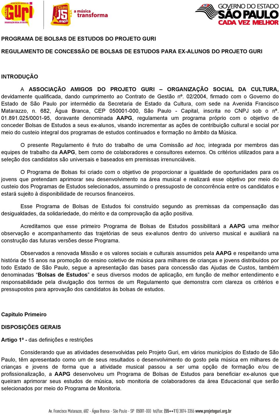 02/2004, firmado com o Governo do Estado de São Paulo por intermédio da Secretaria de Estado da Cultura, com sede na Avenida Francisco Matarazzo, n.