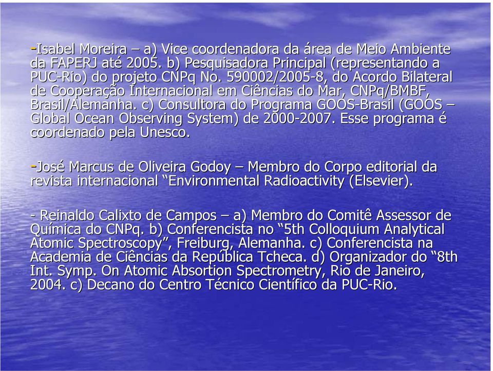 c) Consultora do Programa GOOS-Brasil (GOOS Global Ocean Observing System) ) de 2000-2007. 2007. Esse programa é coordenado pela Unesco.