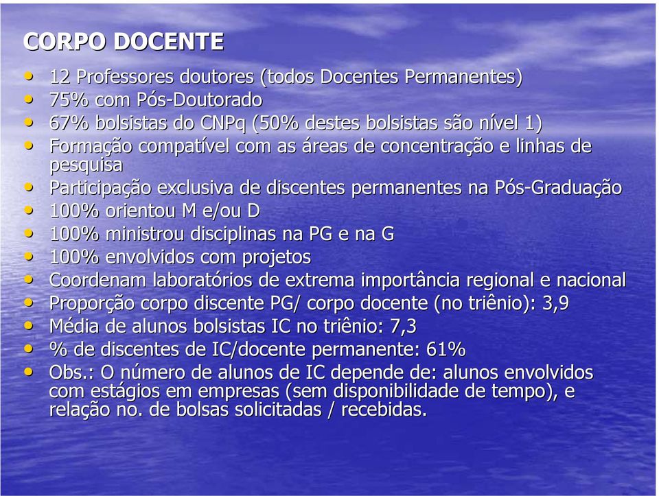 projetos Coordenam laboratórios rios de extrema importância regional e nacional Proporção corpo discente PG/ corpo docente (no triênio): 3,9 Média de alunos bolsistas IC no triênio: 7,3 % de