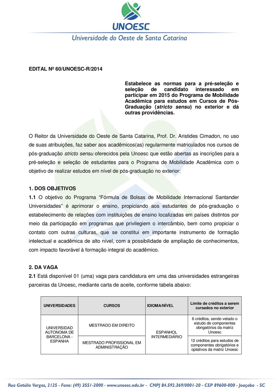 Aristides Cimadon, no uso de suas atribuições, faz saber aos acadêmicos(as) regularmente matriculados nos cursos de pós-graduação stricto sensu oferecidos pela que estão abertas as inscrições para a