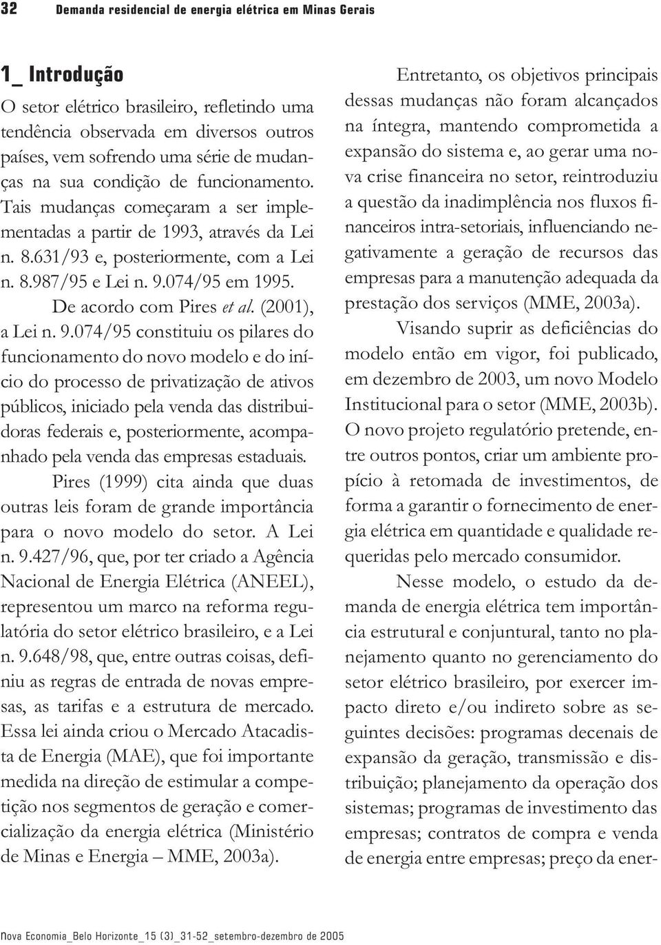 De acordo com Pires et al. (2001), a Lei n. 9.