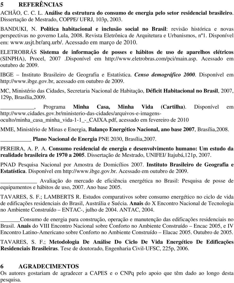 urb/. Acessado em março de 2010. ELETROBRÁS Sistema de informação de posses e hábitos de uso de aparelhos elétricos (SINPHA), Procel, 2007.Disponível em http://www.eletrobras.com/pci/main.asp.