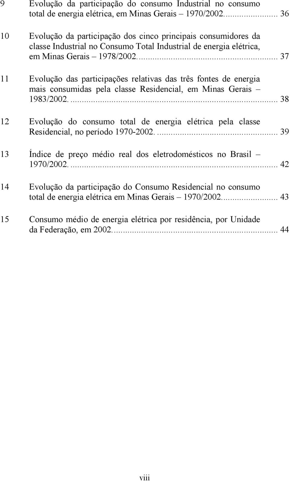 .. 37 11 Evolução das paricipações relaivas das rês fones de energia mais consumidas pela classe Residencial, em Minas Gerais 1983/2002.