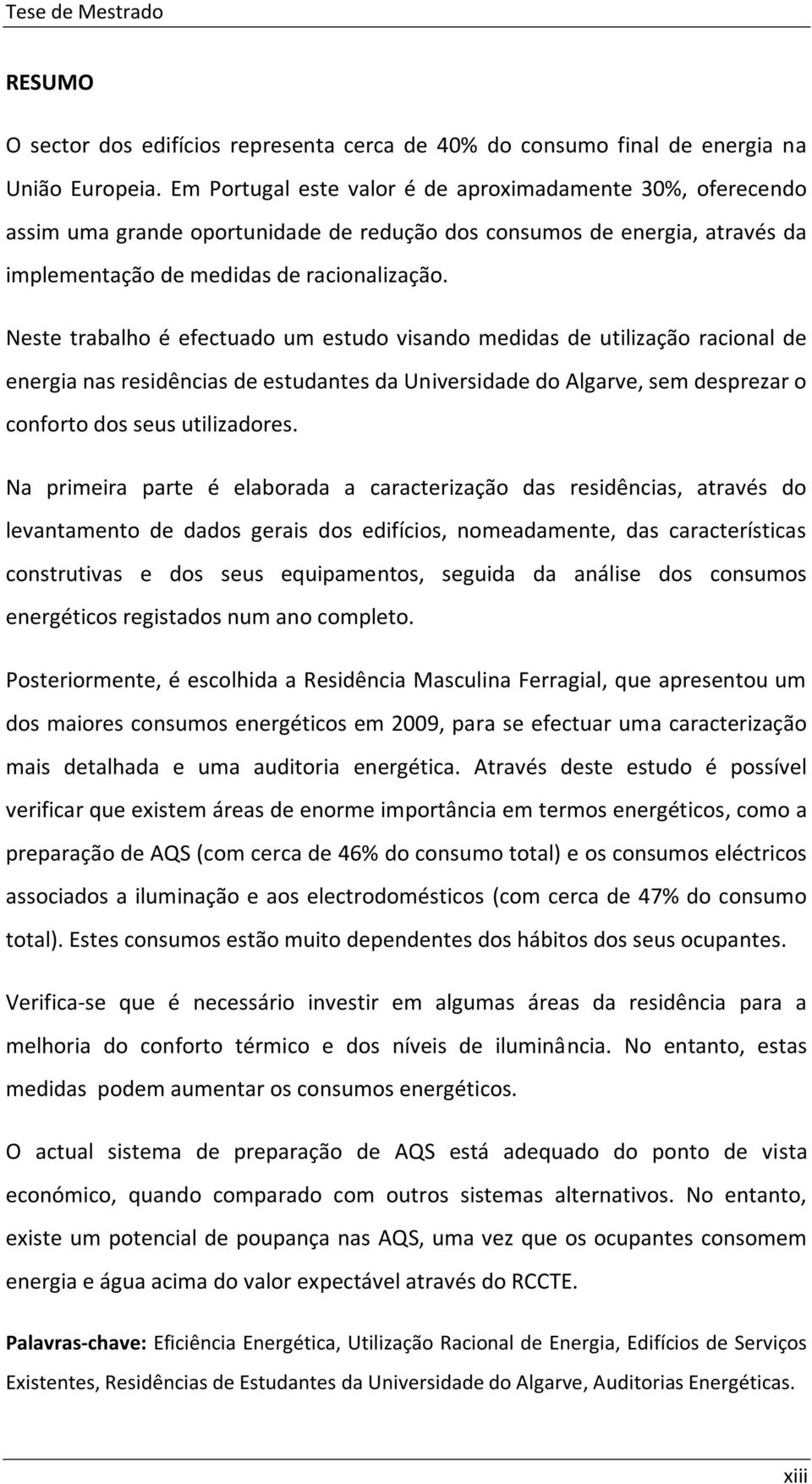 Neste trabalho é efectuado um estudo visando medidas de utilização racional de energia nas residências de estudantes da Universidade do Algarve, sem desprezar o conforto dos seus utilizadores.