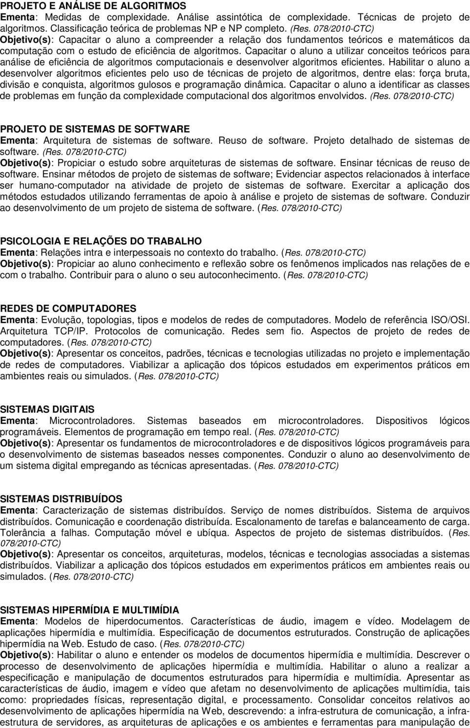 Capacitar o aluno a utilizar conceitos teóricos para análise de eficiência de algoritmos computacionais e desenvolver algoritmos eficientes.