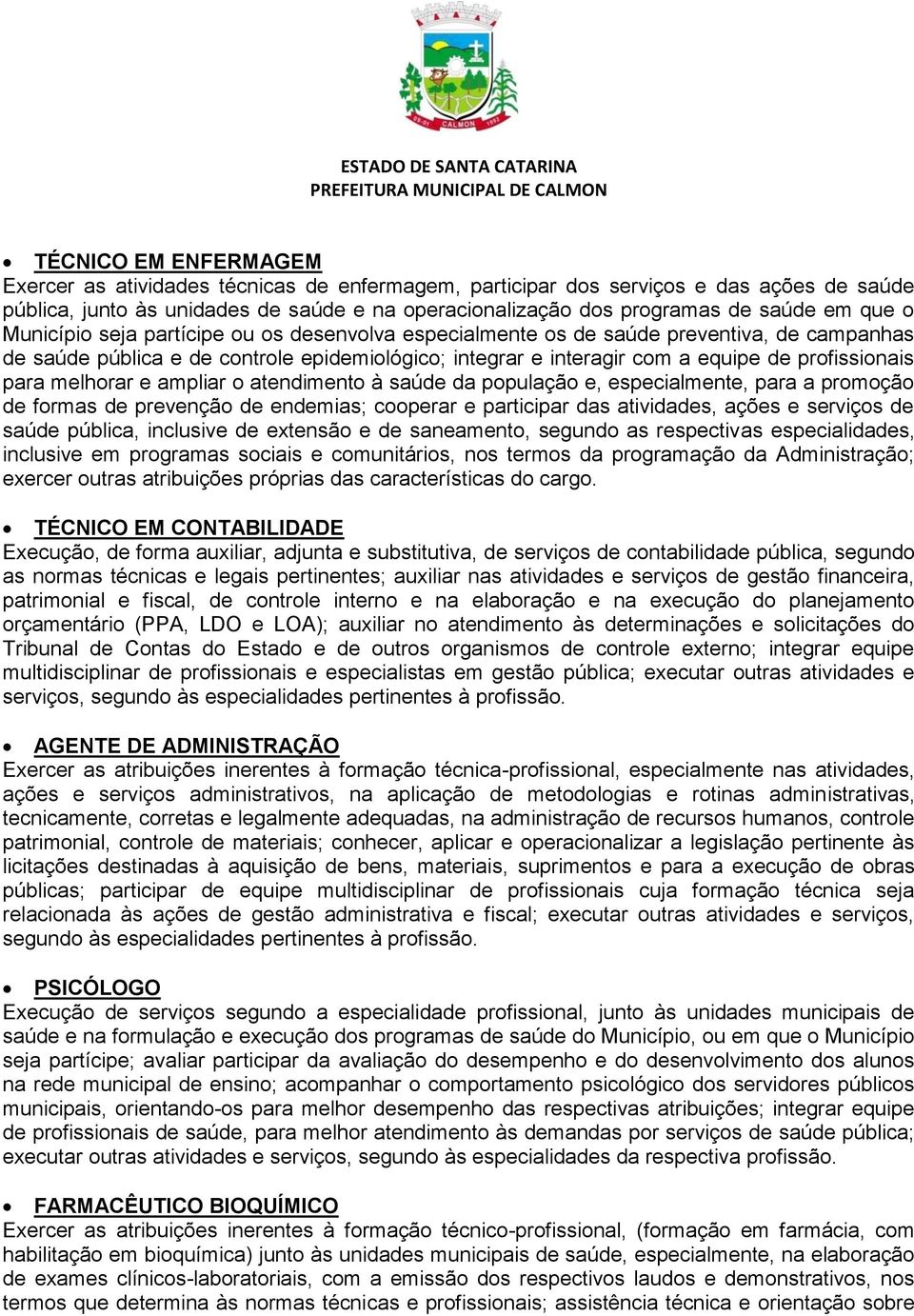 para melhorar e ampliar o atendimento à saúde da população e, especialmente, para a promoção de formas de prevenção de endemias; cooperar e participar das atividades, ações e serviços de saúde