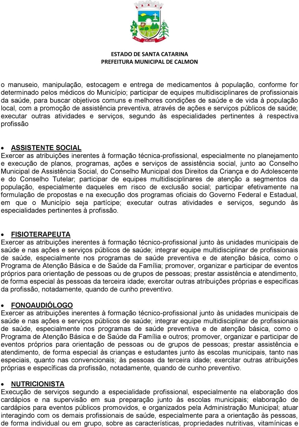 e serviços, segundo às especialidades pertinentes à respectiva profissão ASSISTENTE SOCIAL Exercer as atribuições inerentes à formação técnica-profissional, especialmente no planejamento e execução