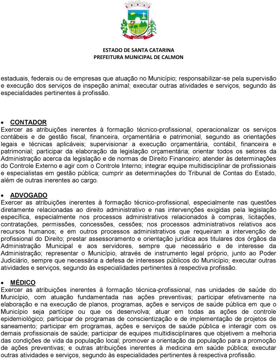 CONTADOR Exercer as atribuições inerentes à formação técnico-profissional, operacionalizar os serviços contábeis e de gestão fiscal, financeira, orçamentária e patrimonial, segundo as orientações