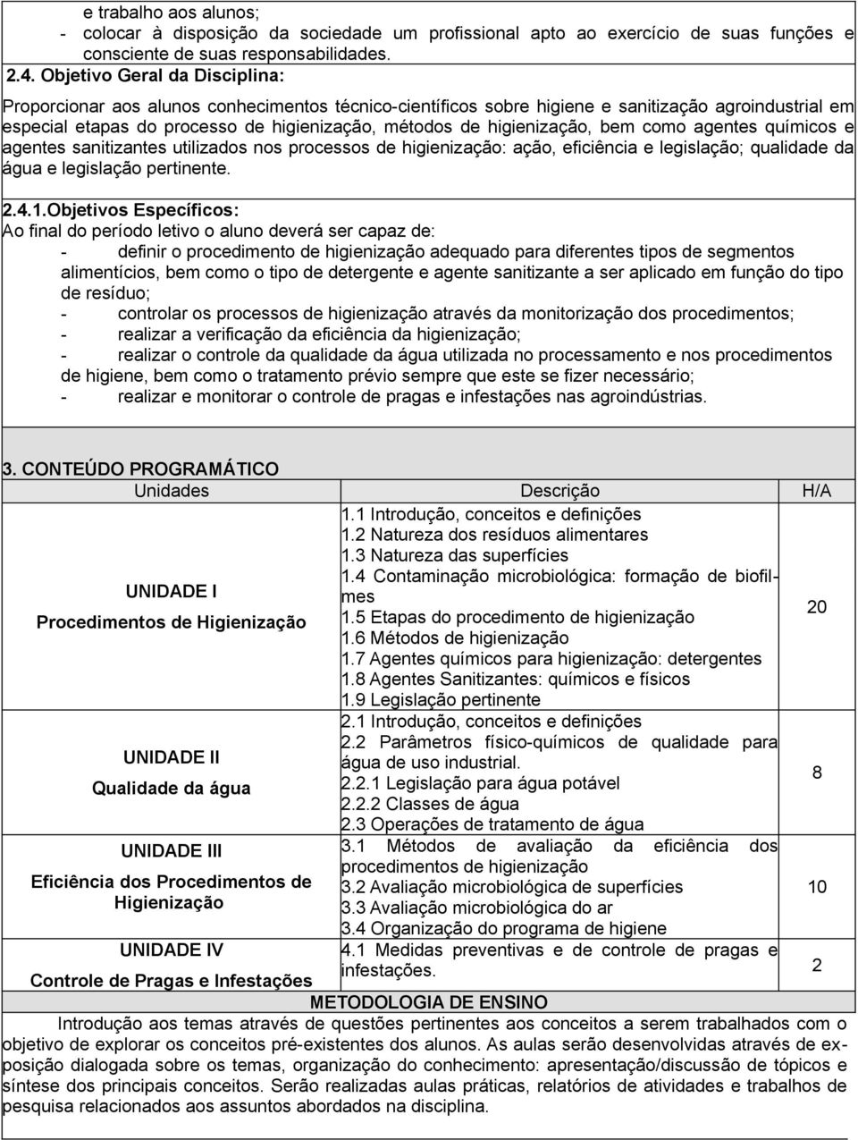 higienização, bem como agentes químicos e agentes sanitizantes utilizados nos processos de higienização: ação, eficiência e legislação; qualidade da água e legislação pertinente. 2.4.1.