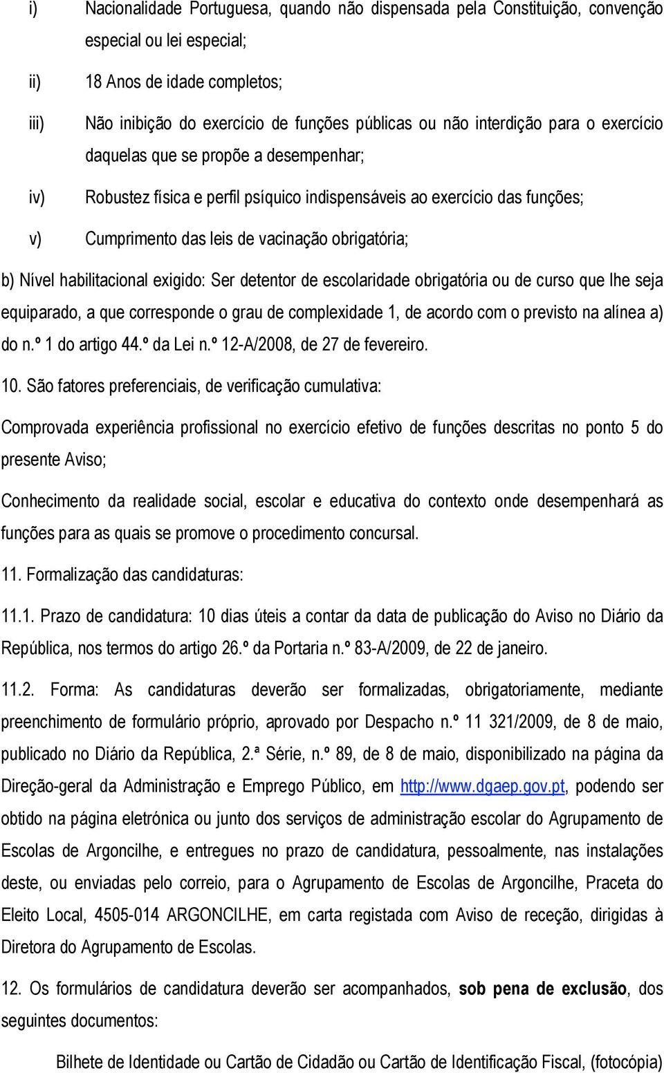 habilitacional exigido: Ser detentor de escolaridade obrigatória ou de curso que lhe seja equiparado, a que corresponde o grau de complexidade 1, de acordo com o previsto na alínea a) do n.