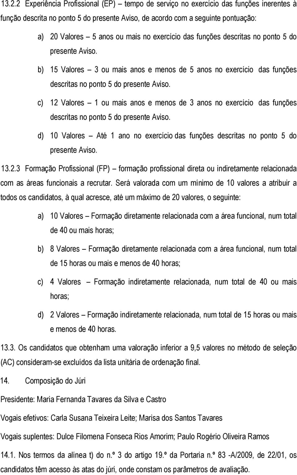 c) 12 Valores 1 ou mais anos e menos de 3 anos no exercício das funções descritas no ponto 5 do presente Aviso. d) 10 Valores Até 1 ano no exercício das funções descritas no ponto 5 do presente Aviso.