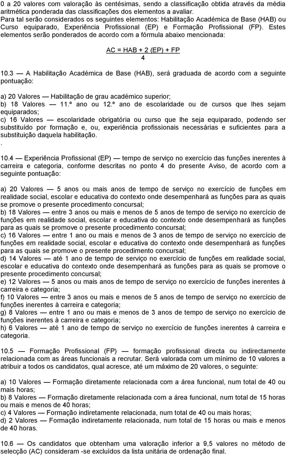 Estes elementos serão ponderados de acordo com a fórmula abaixo mencionada: AC = HAB + 2 (EP) + FP 4 10.