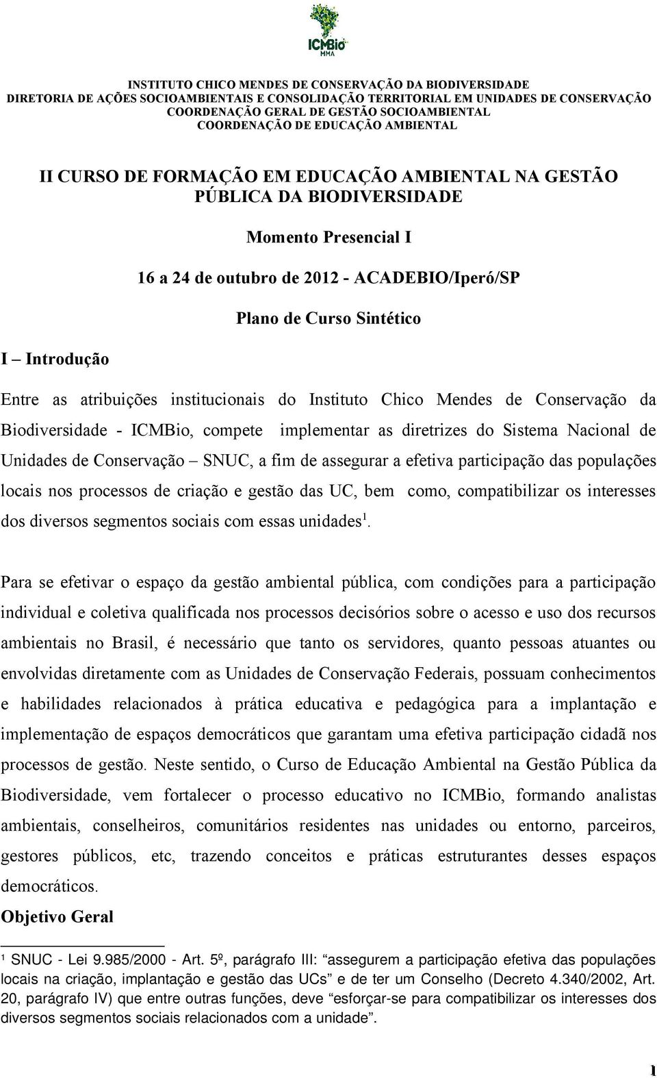 Sintético Entre as atribuições institucionais do Instituto Chico Mendes de Conservação da Biodiversidade - ICMBio, compete implementar as diretrizes do Sistema Nacional de Unidades de Conservação