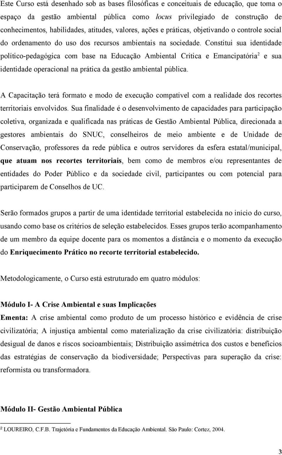 Constitui sua identidade político-pedagógica com base na Educação Ambiental Crítica e Emancipatória 2 e sua identidade operacional na prática da gestão ambiental pública.